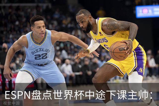 ESPN盘点世界杯中途下课主帅：拉穆奇上榜 洛佩特吉、车范根在列